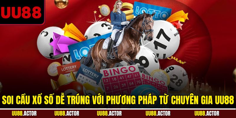 Soi cầu xổ số dễ trúng với phương pháp từ chuyên gia UU88